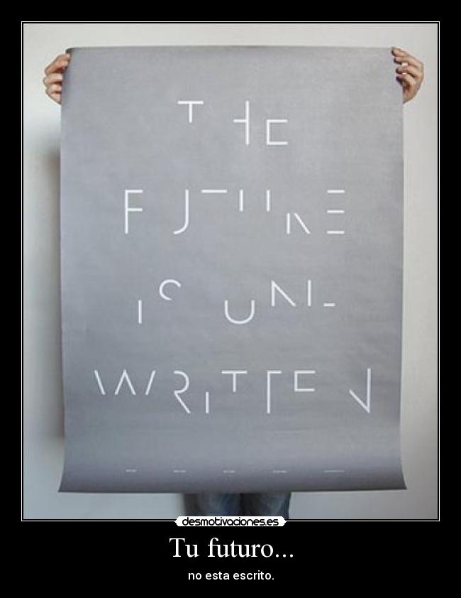 Tu futuro... - no esta escrito.