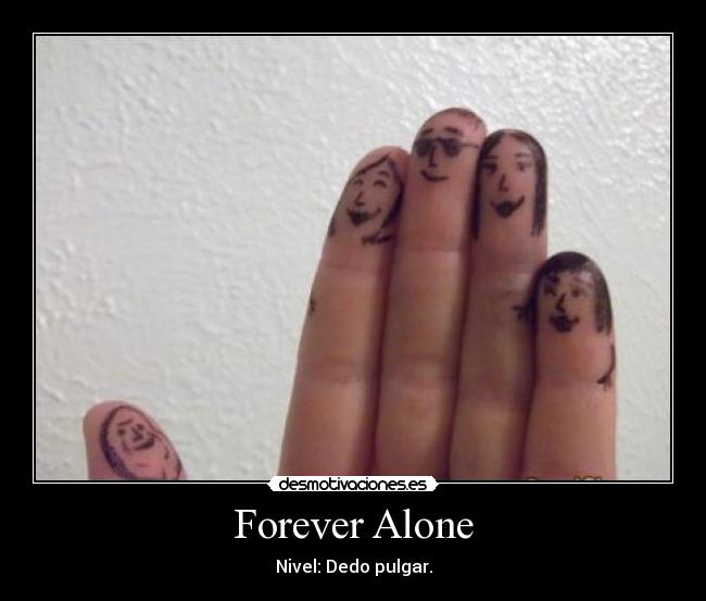 Forever Alone - Nivel: Dedo pulgar.