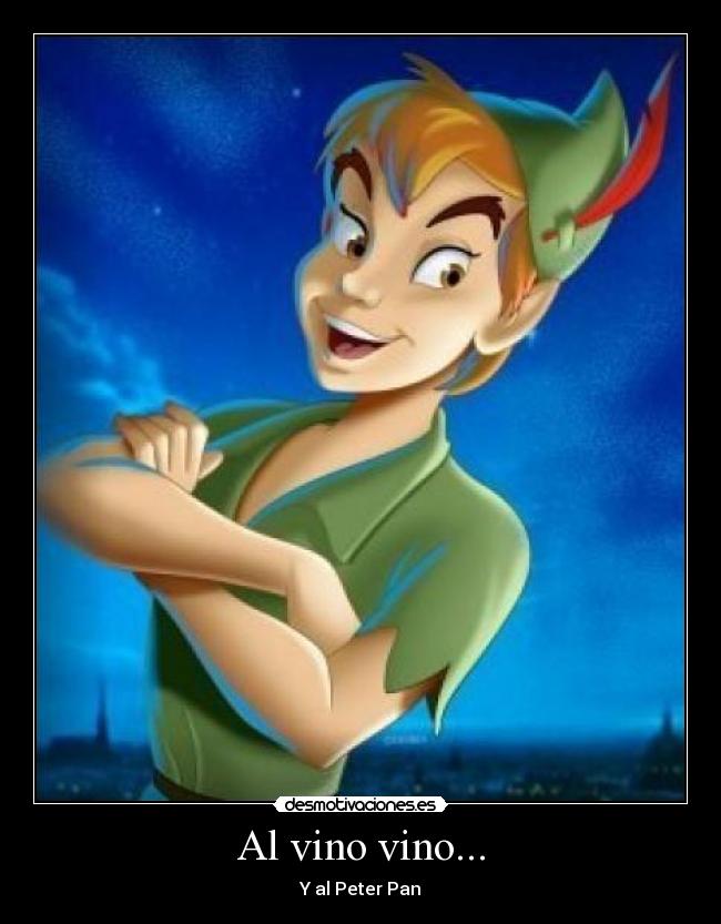 Al vino vino... - Y al Peter Pan