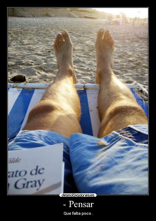 - Pensar - Que falta poco .