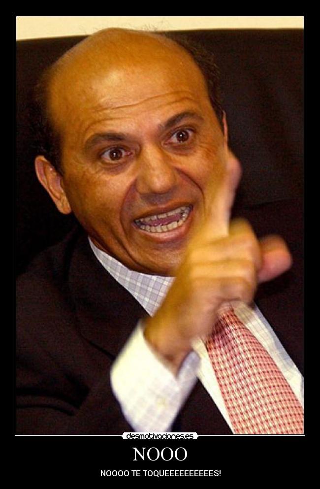 NOOO - NOOOO TE TOQUEEEEEEEEEES!