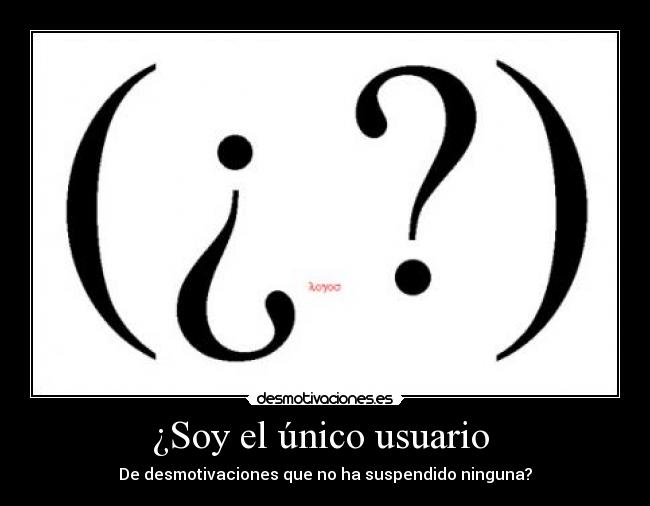 ¿Soy el único usuario - De desmotivaciones que no ha suspendido ninguna?