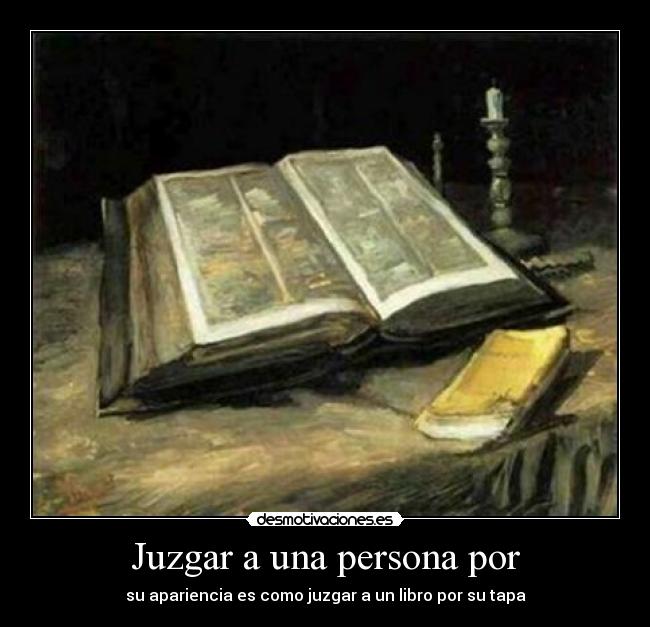 Juzgar a una persona por - su apariencia es como juzgar a un libro por su tapa