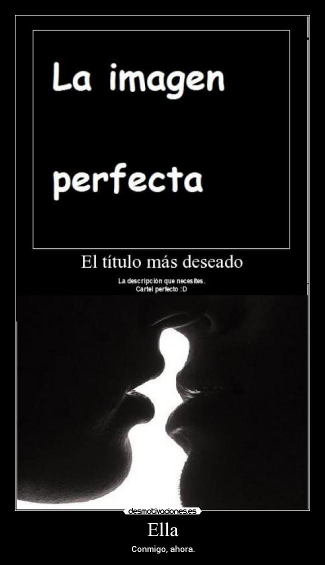 Ella - Conmigo, ahora.