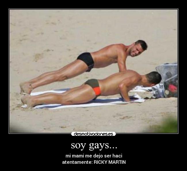 soy gays... - mi mami me dejo ser haci
atentamente: RICKY MARTIN