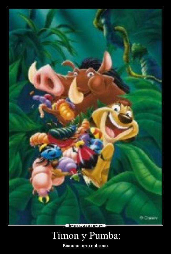 Timon y Pumba: - Biscoso pero sabroso.