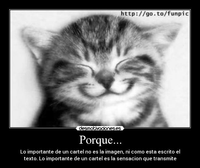Porque... - Lo importante de un cartel no es la imagen, ni como esta escrito el
texto. Lo importante de un cartel es la sensacion que transmite