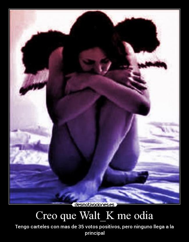 Creo que Walt_K me odia -