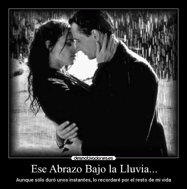 Ese Abrazo Bajo la Lluvia... - Aunque sólo duró unos instantes, lo recordaré por el resto de mi vida
