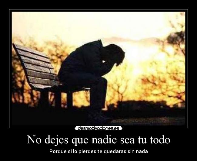 No dejes que nadie sea tu todo -