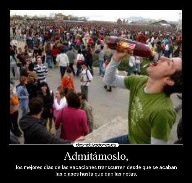 Admitámoslo, - los mejores días de las vacaciones transcurren desde que se acaban
las clases hasta que dan las notas.