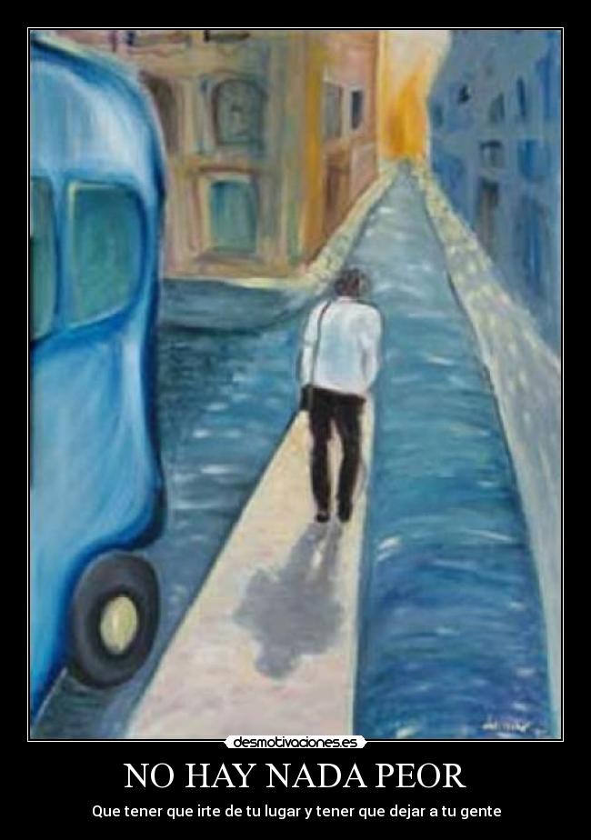 NO HAY NADA PEOR - Que tener que irte de tu lugar y tener que dejar a tu gente