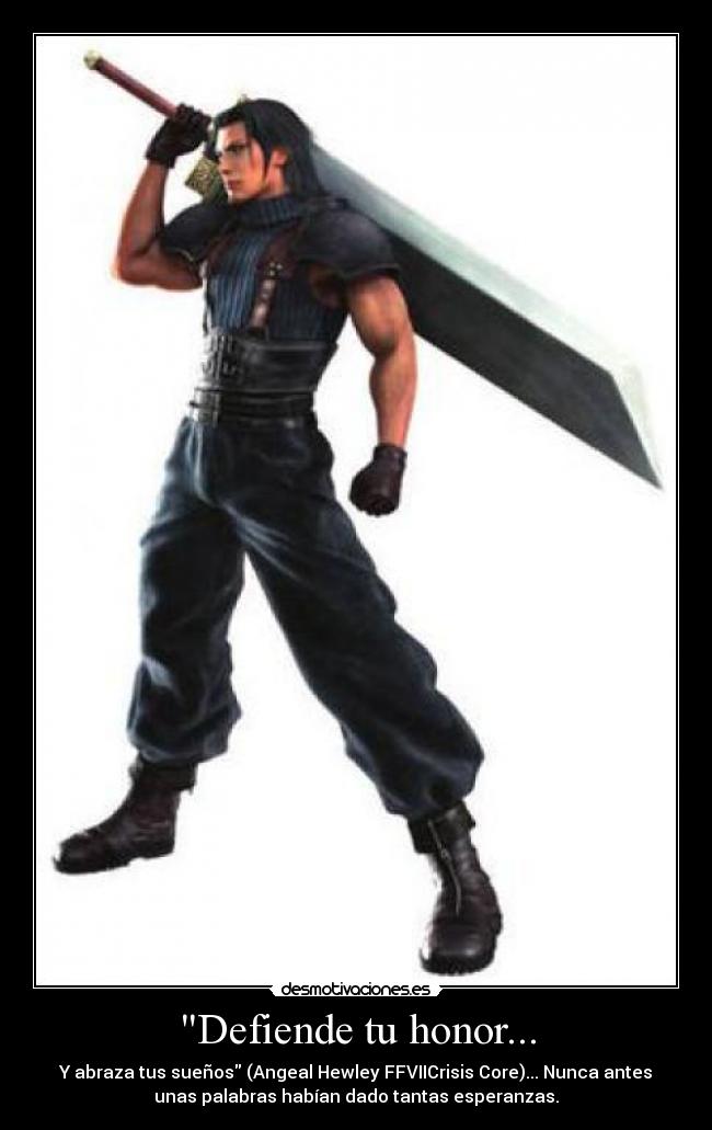 Defiende tu honor... - Y abraza tus sueños (Angeal Hewley FFVIICrisis Core)... Nunca antes
unas palabras habían dado tantas esperanzas.