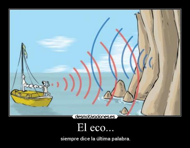 El eco... - siempre dice la última palabra.