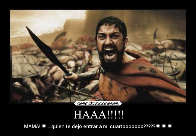 HAAA!!!!! - MAMÁ!!!!!!... quien te dejó entrar a mi cuartooooooo?????!!!!!!!!!!!!!!