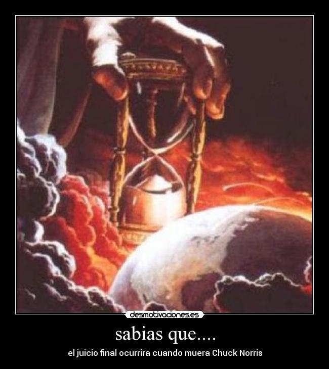 sabias que.... - el juicio final ocurrira cuando muera Chuck Norris