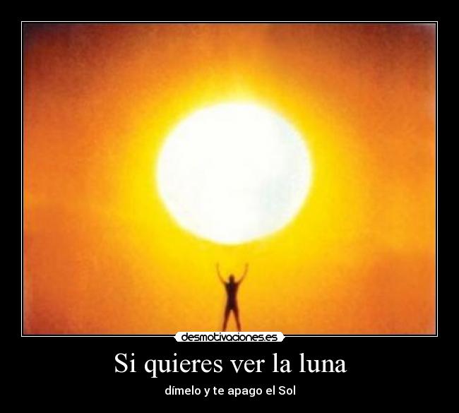 Si quieres ver la luna - dímelo y te apago el Sol