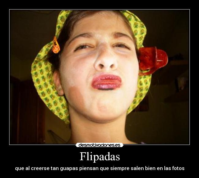 Flipadas - que al creerse tan guapas piensan que siempre salen bien en las fotos