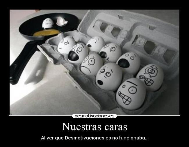 Nuestras caras - Al ver que Desmotivaciones.es no funcionaba...