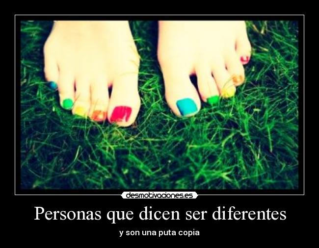 Personas que dicen ser diferentes - y son una puta copia