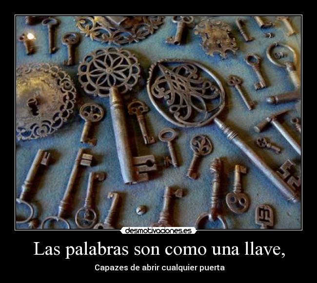 Las palabras son como una llave, -  Capazes de abrir cualquier puerta