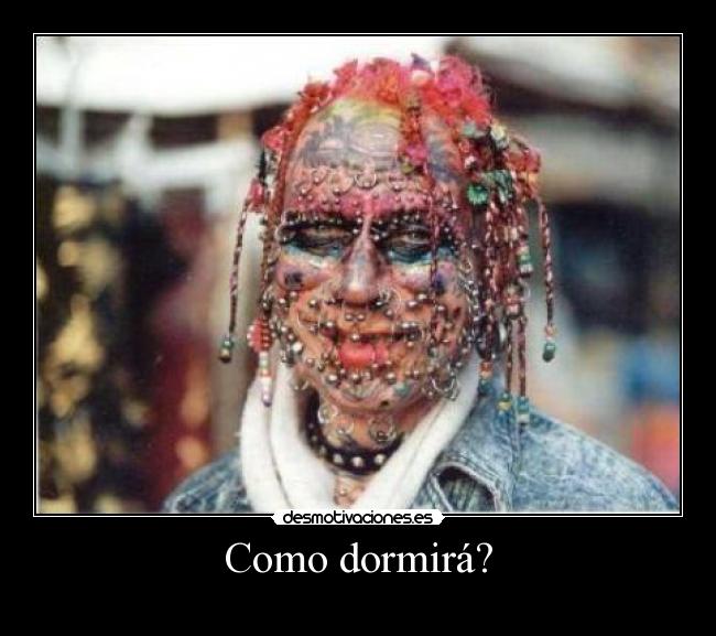 Como dormirá? -