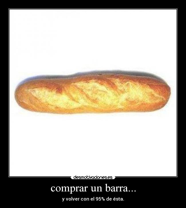 comprar un barra... - y volver con el 95% de ésta.