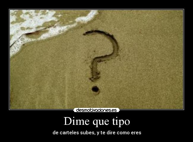 Dime que tipo - de carteles subes, y te dire como eres