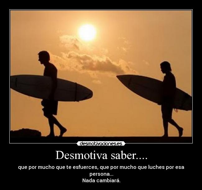 Desmotiva saber.... - 