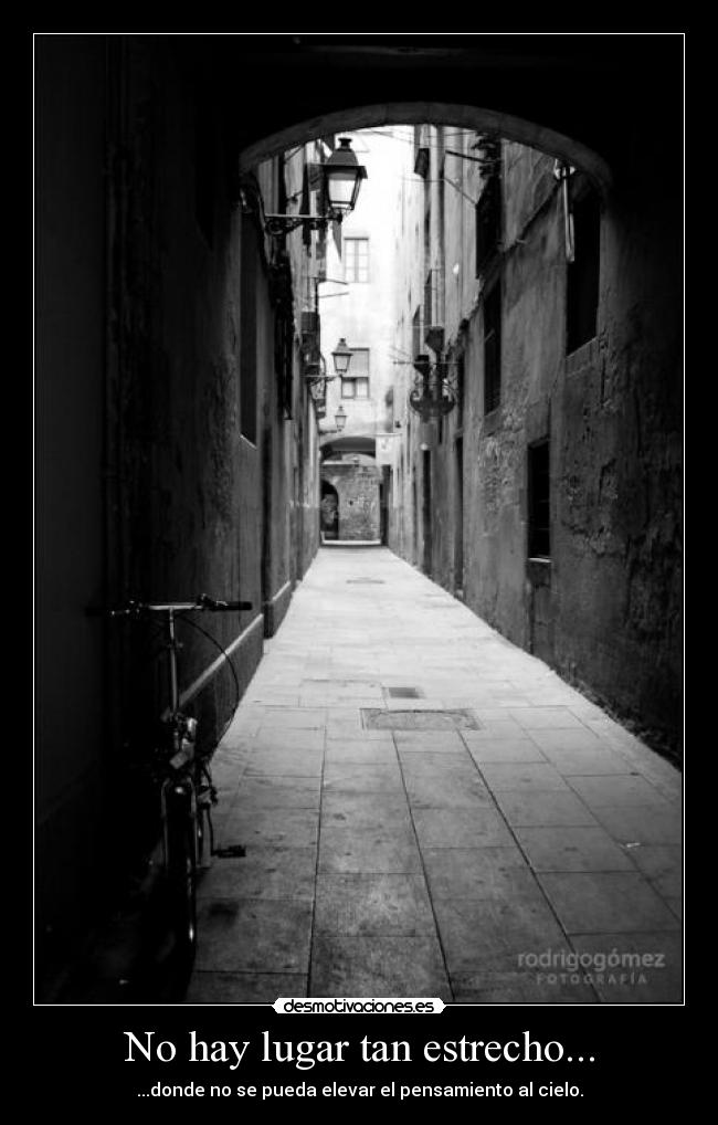 No hay lugar tan estrecho... - ...donde no se pueda elevar el pensamiento al cielo.