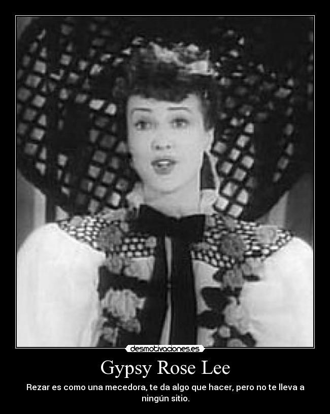 Gypsy Rose Lee - Rezar es como una mecedora, te da algo que hacer, pero no te lleva a ningún sitio.