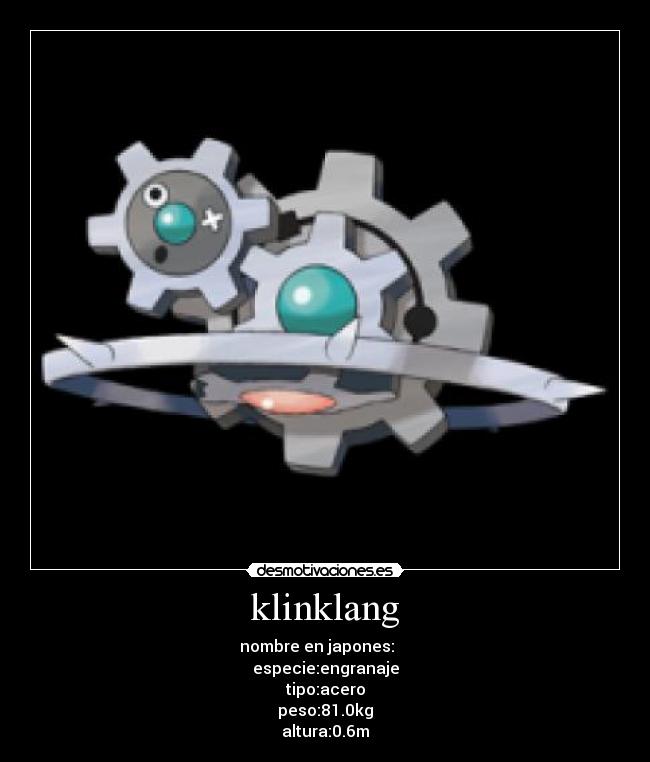 klinklang - nombre en japones:ギギギアル
especie:engranaje
tipo:acero
peso:81.0kg
altura:0.6m