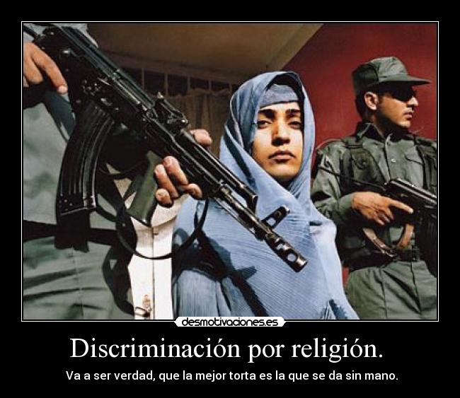 Discriminación por religión.  -  Va a ser verdad, que la mejor torta es la que se da sin mano.