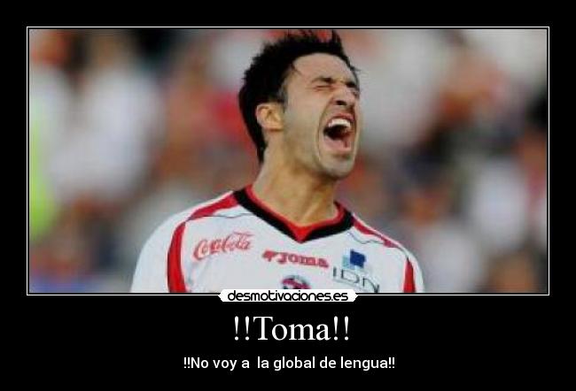!!Toma!! - !!No voy a la global de lengua!!