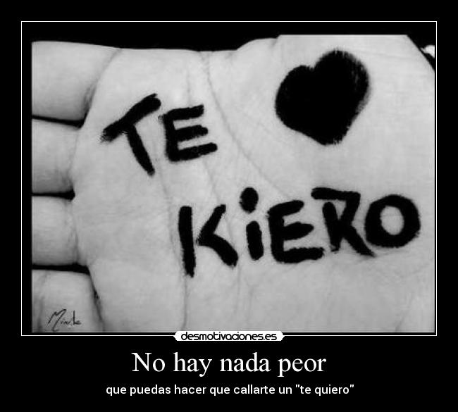 No hay nada peor - que puedas hacer que callarte un te quiero