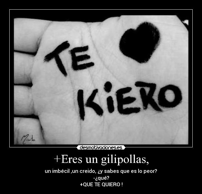 +Eres un gilipollas, -