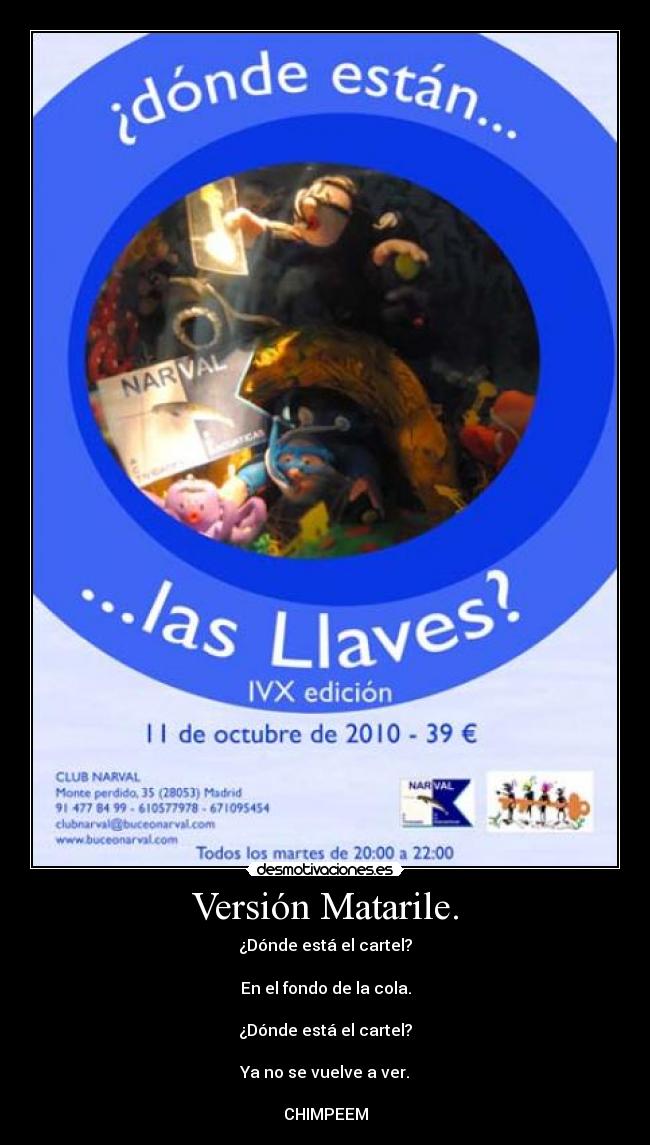 Versión Matarile. - ¿Dónde está el cartel?

En el fondo de la cola.

¿Dónde está el cartel?

Ya no se vuelve a ver.

CHIMPEEM