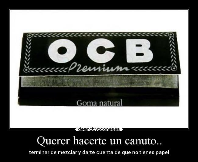 Querer hacerte un canuto.. -