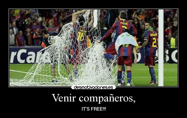 Venir compañeros, - ITS FREE!!!