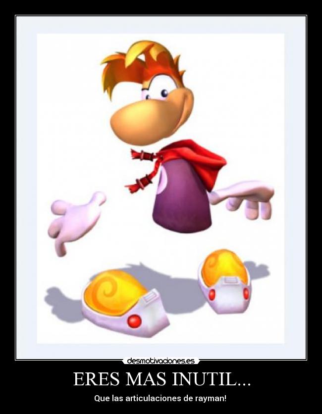 ERES MAS INUTIL... - Que las articulaciones de rayman! 