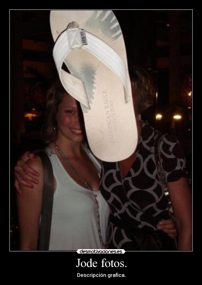 Jode fotos. - Descripción grafica.