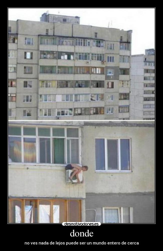 donde - no ves nada de lejos puede ser un mundo entero de cerca