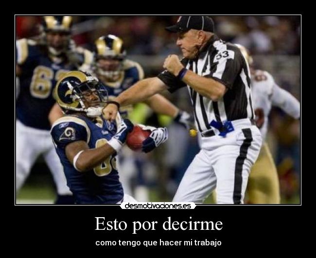 Esto por decirme - como tengo que hacer mi trabajo