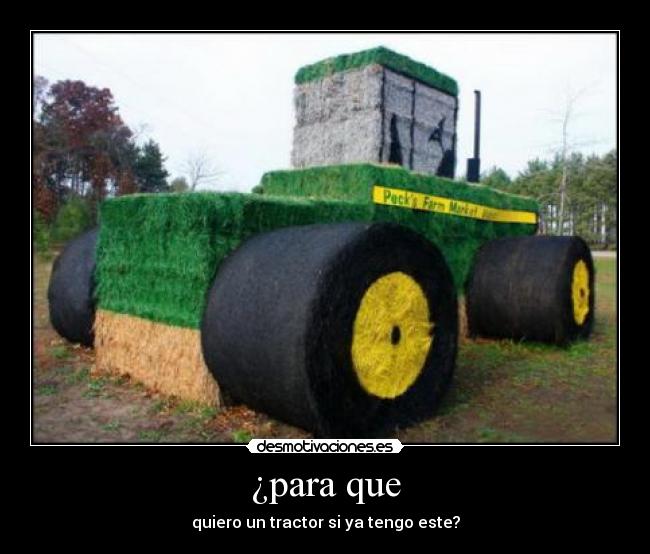 ¿para que - quiero un tractor si ya tengo este?