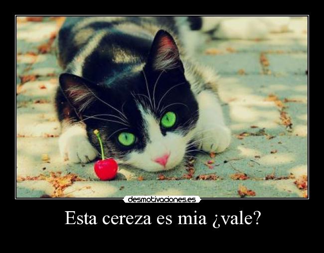 Esta cereza es mia ¿vale? -
