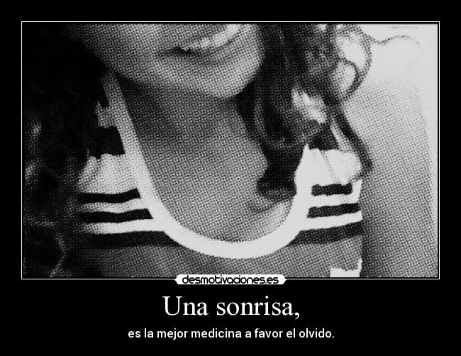 Una sonrisa, - es la mejor medicina a favor el olvido.