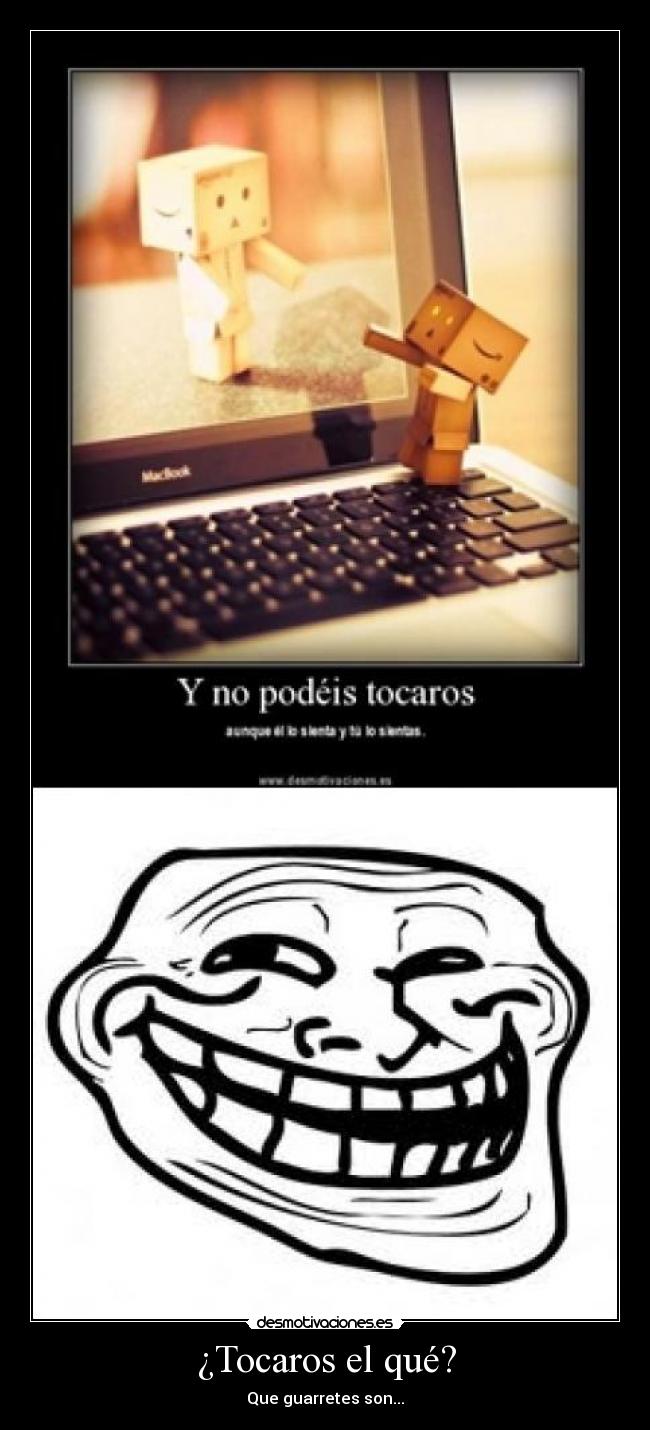 ¿Tocaros el qué? -