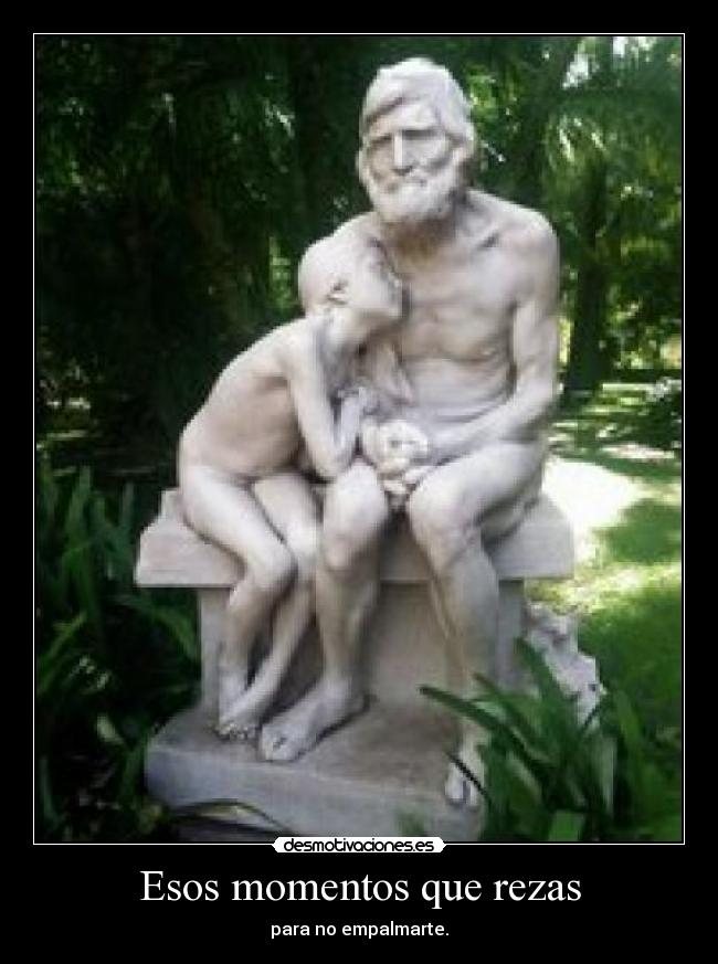 Esos momentos que rezas - para no empalmarte.