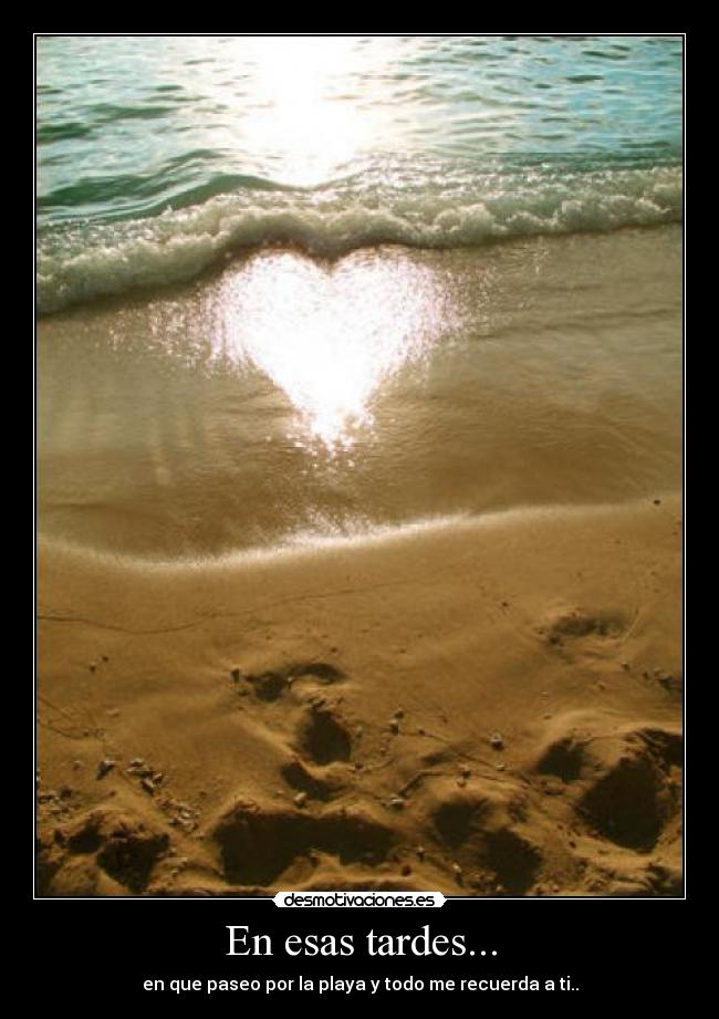 En esas tardes... - en que paseo por la playa y todo me recuerda a ti..