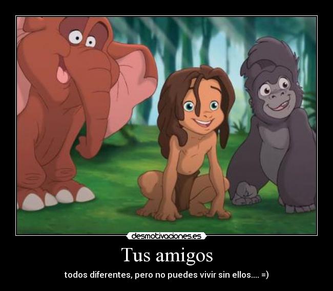 Tus amigos - todos diferentes, pero no puedes vivir sin ellos.... =)